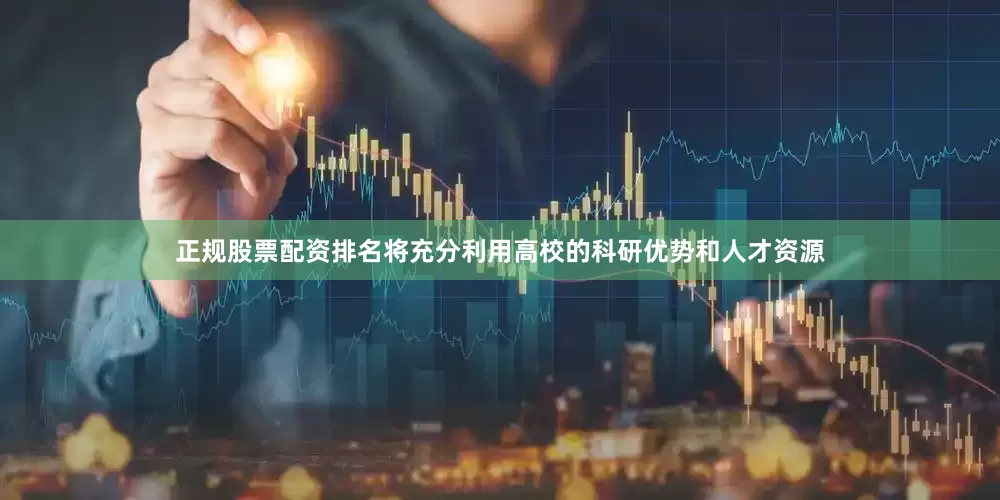 正规股票配资排名将充分利用高校的科研优势和人才资源
