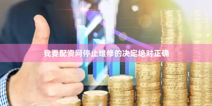 我要配资网停止维修的决定绝对正确