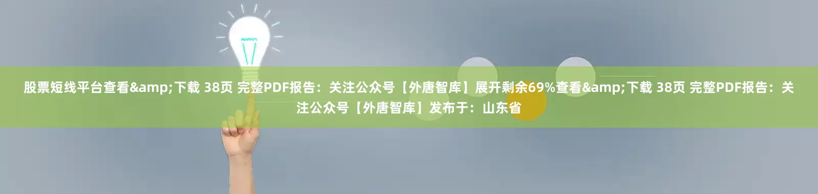 股票短线平台查看&下载 38页 完整PDF报告：关注公众号【外唐智库】展开剩余69%查看&下载 38页 完整PDF报告：关注公众号【外唐智库】发布于：山东省