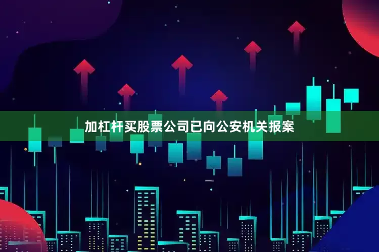 加杠杆买股票公司已向公安机关报案