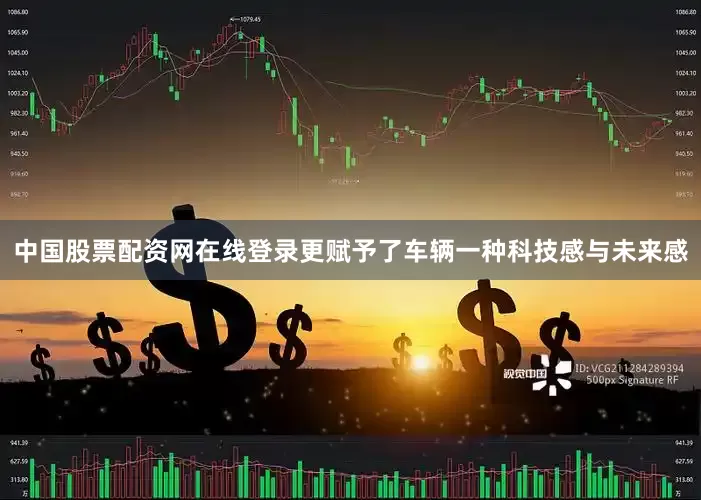 中国股票配资网在线登录更赋予了车辆一种科技感与未来感